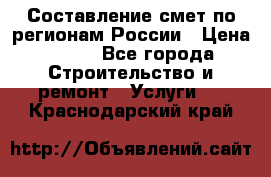 Составление смет по регионам России › Цена ­ 500 - Все города Строительство и ремонт » Услуги   . Краснодарский край